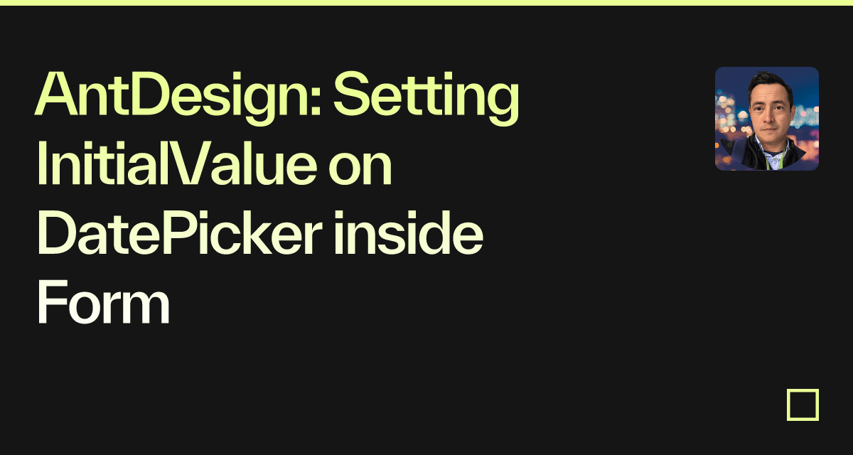 AntDesign: Setting InitialValue On DatePicker Inside Form - Codesandbox