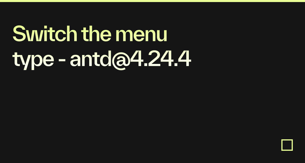 Switch the menu type - antd@4.24.4 - Codesandbox